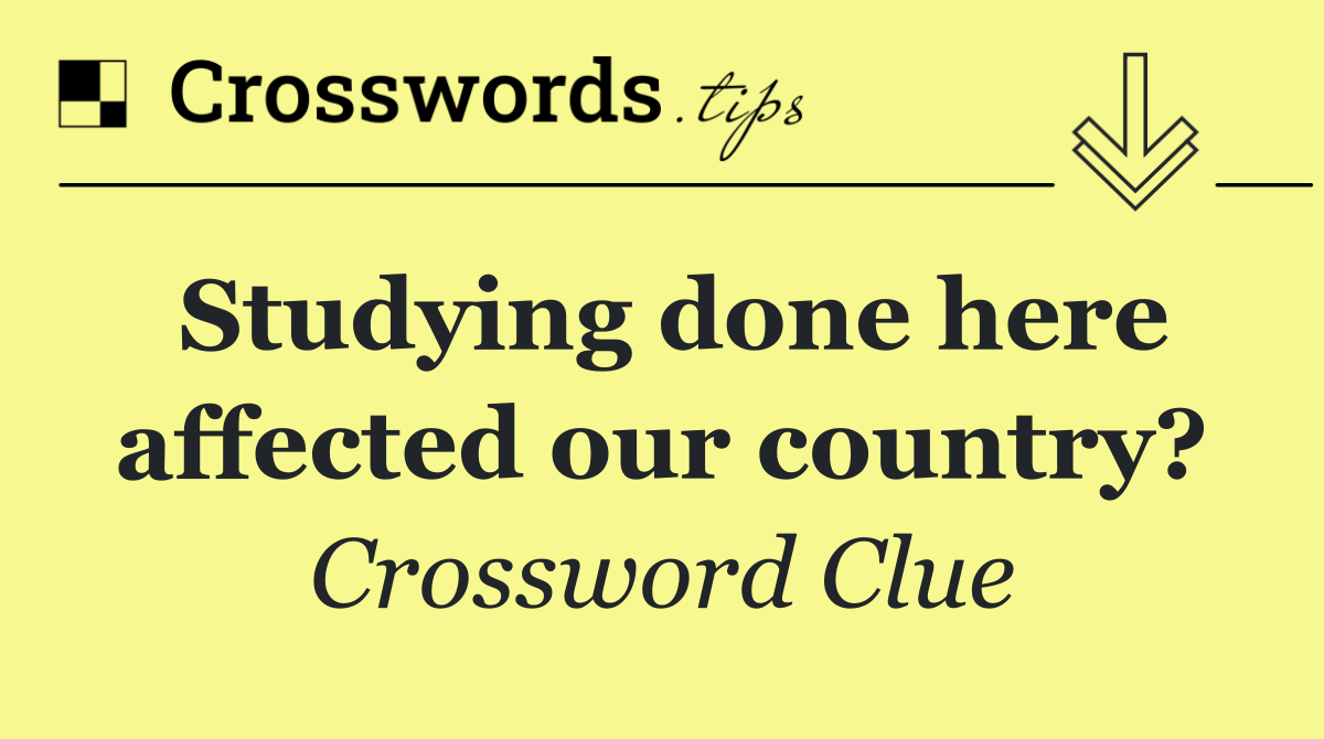 Studying done here affected our country?