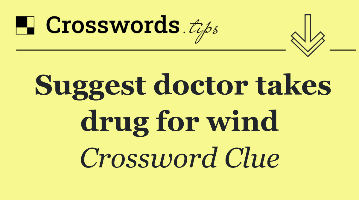 Suggest doctor takes drug for wind