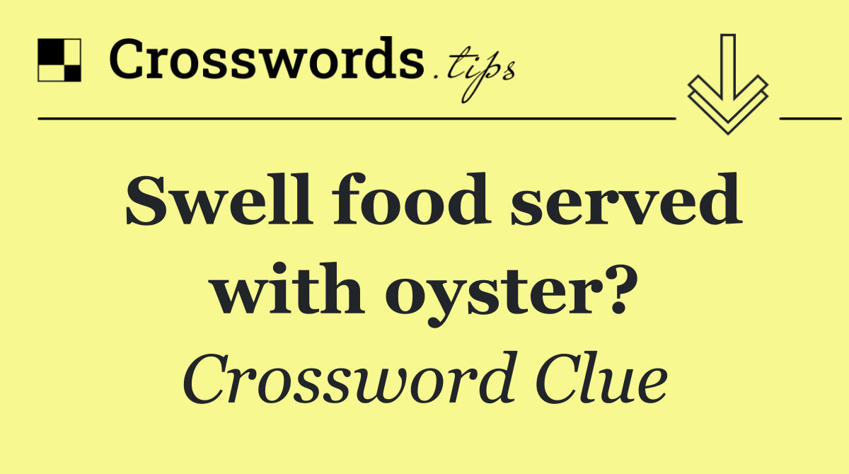 Swell food served with oyster?