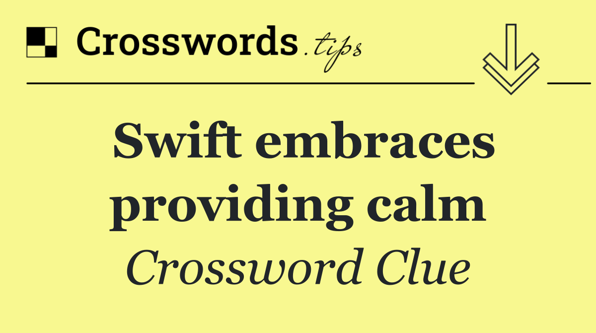 Swift embraces providing calm