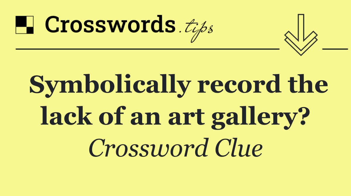 Symbolically record the lack of an art gallery?