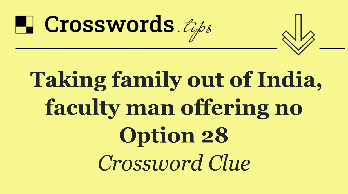 Taking family out of India, faculty man offering no Option 28