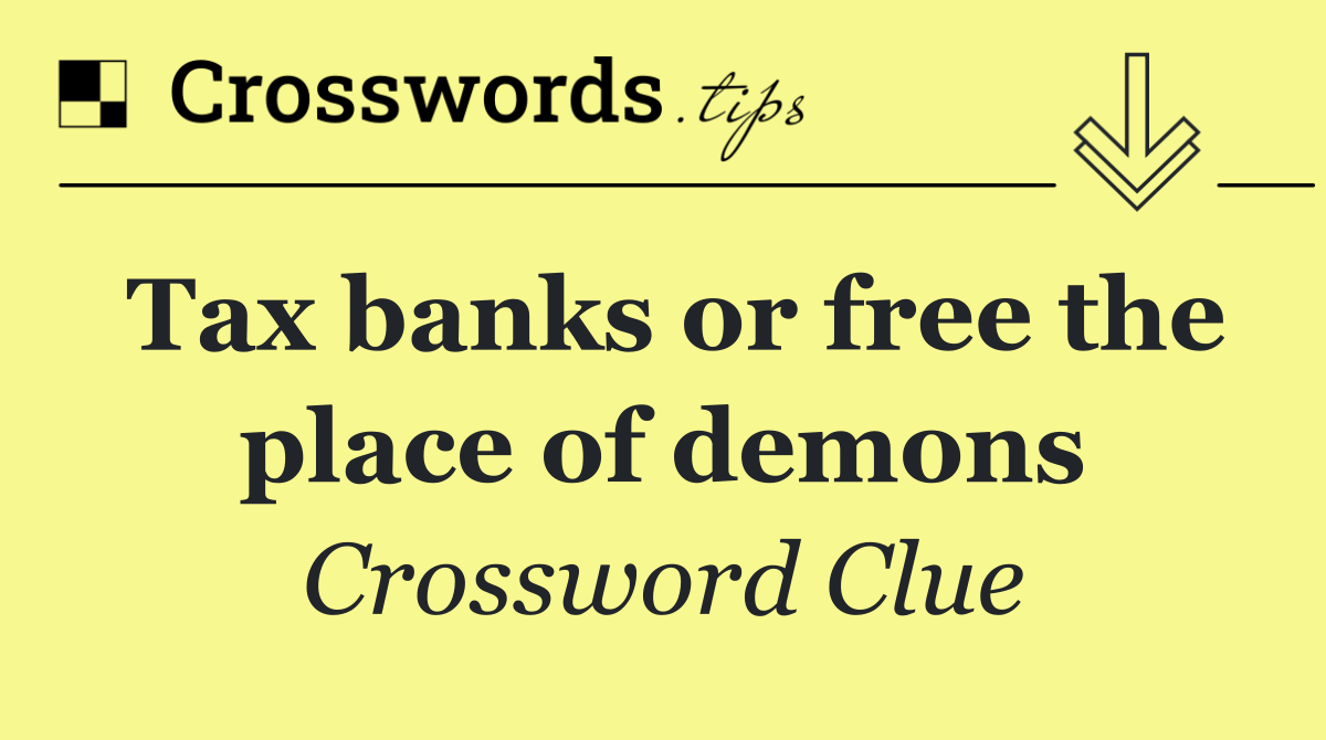 Tax banks or free the place of demons