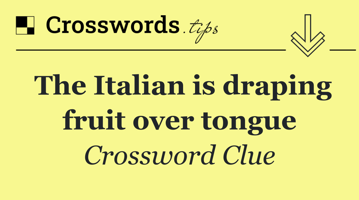 The Italian is draping fruit over tongue