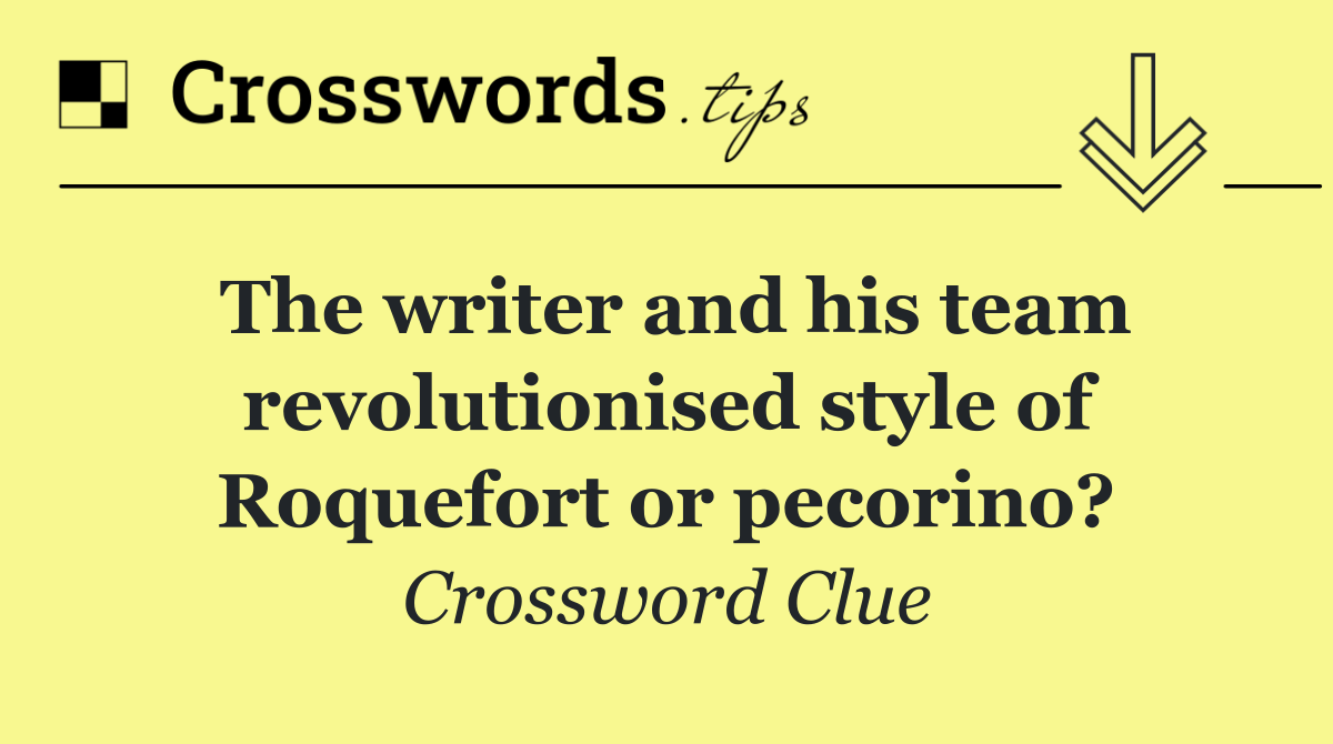 The writer and his team revolutionised style of Roquefort or pecorino?