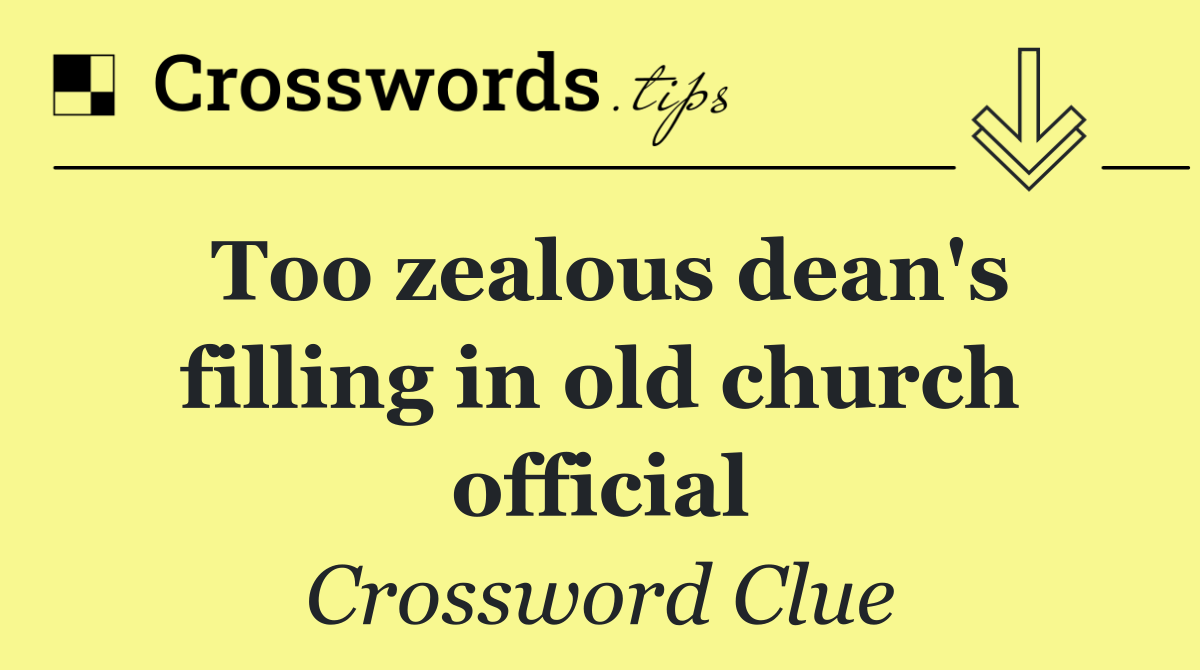 Too zealous dean's filling in old church official