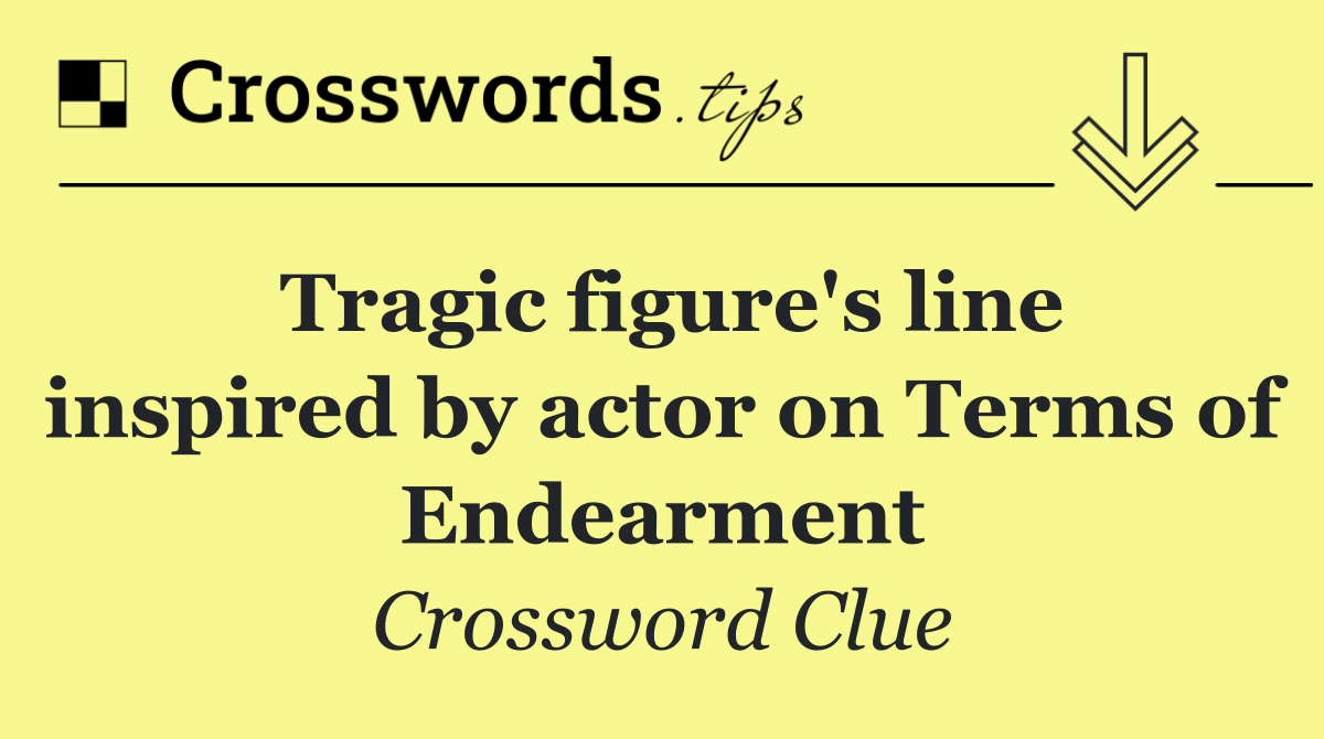 Tragic figure's line inspired by actor on Terms of Endearment