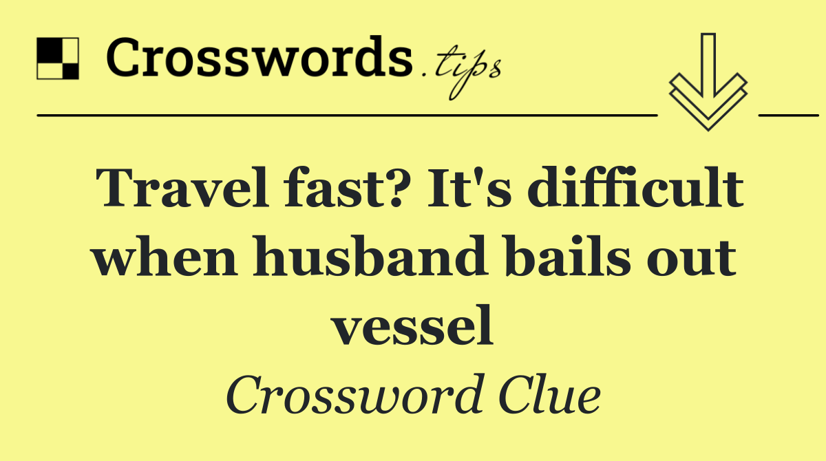 Travel fast? It's difficult when husband bails out vessel