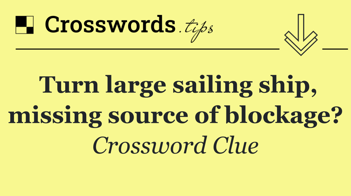 Turn large sailing ship, missing source of blockage?