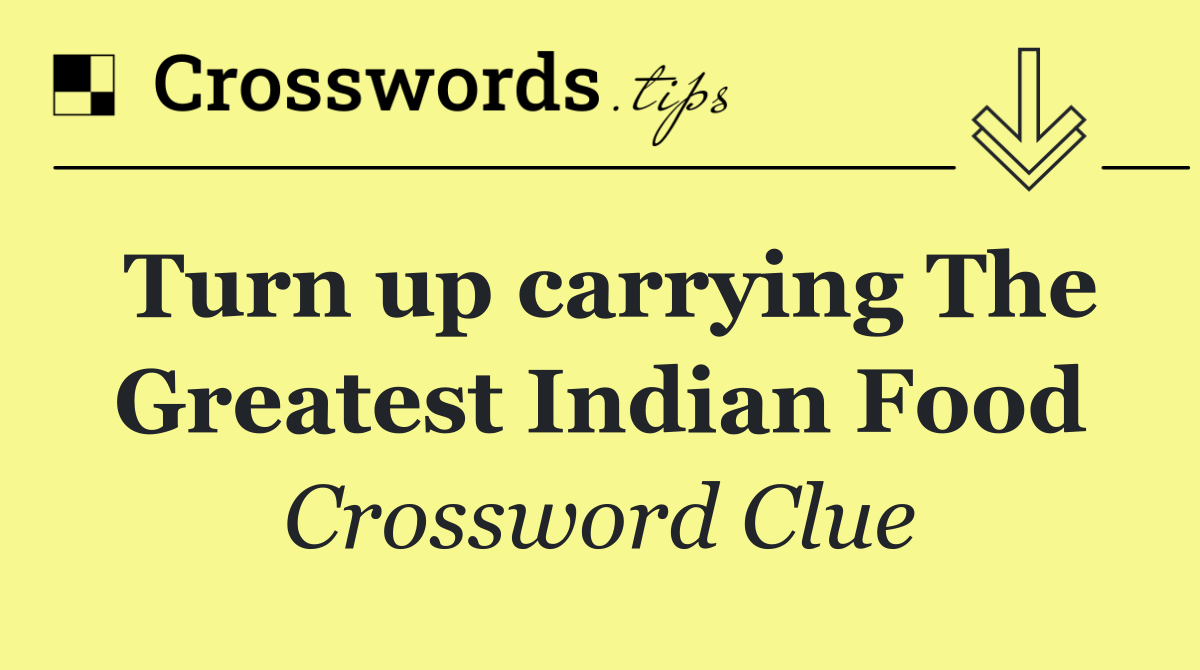 Turn up carrying The Greatest Indian Food