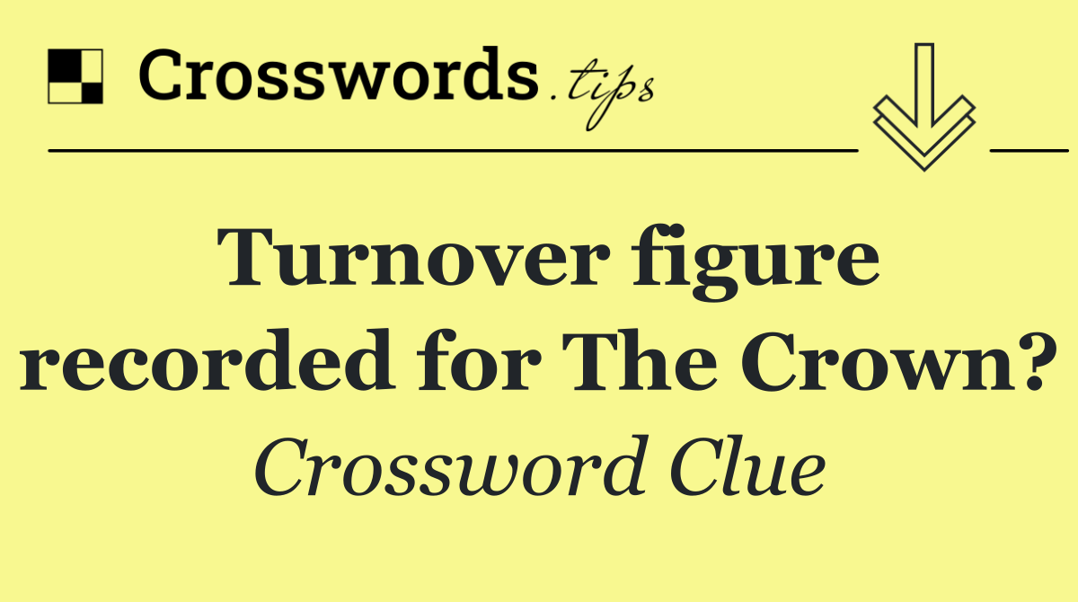 Turnover figure recorded for The Crown?