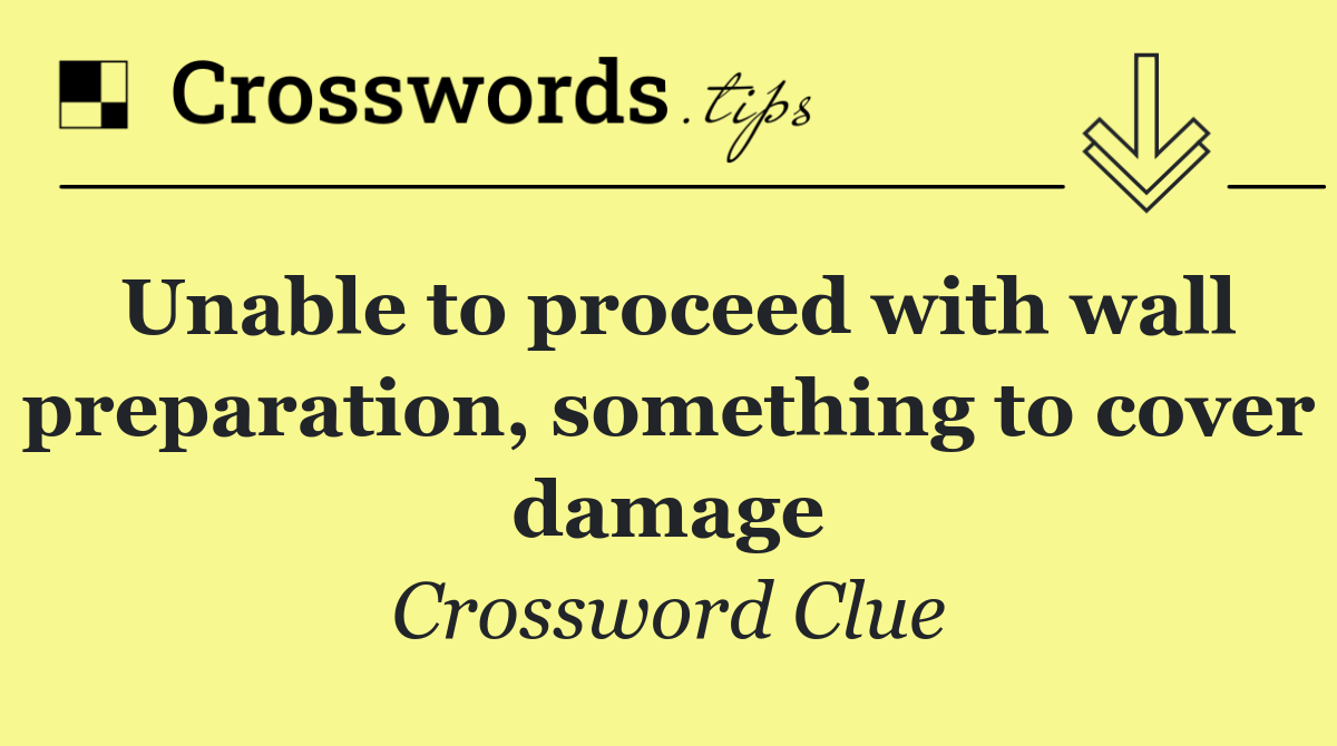 Unable to proceed with wall preparation, something to cover damage