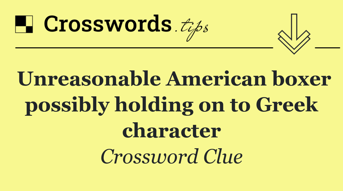 Unreasonable American boxer possibly holding on to Greek character