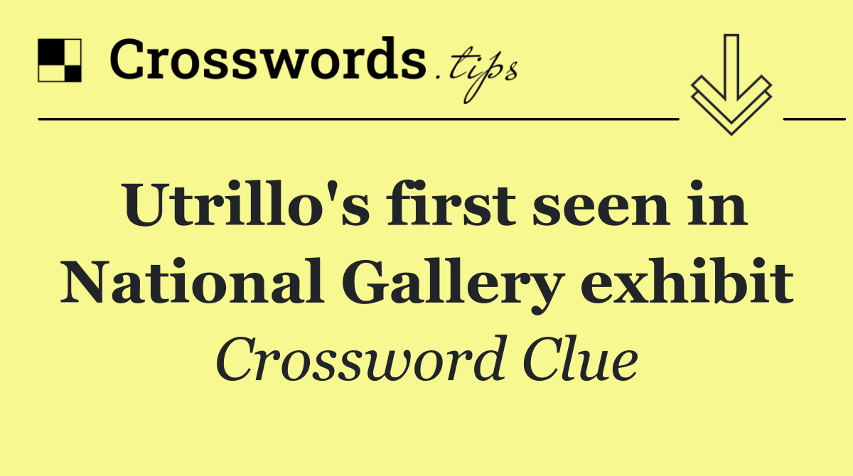 Utrillo's first seen in National Gallery exhibit