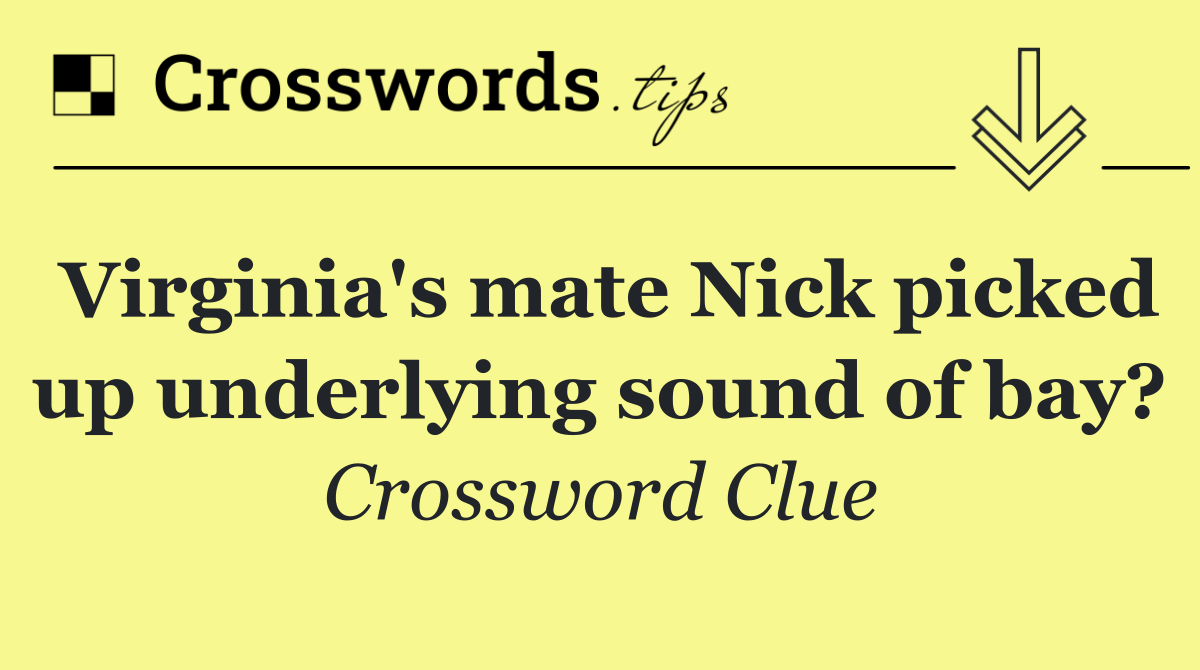 Virginia's mate Nick picked up underlying sound of bay?