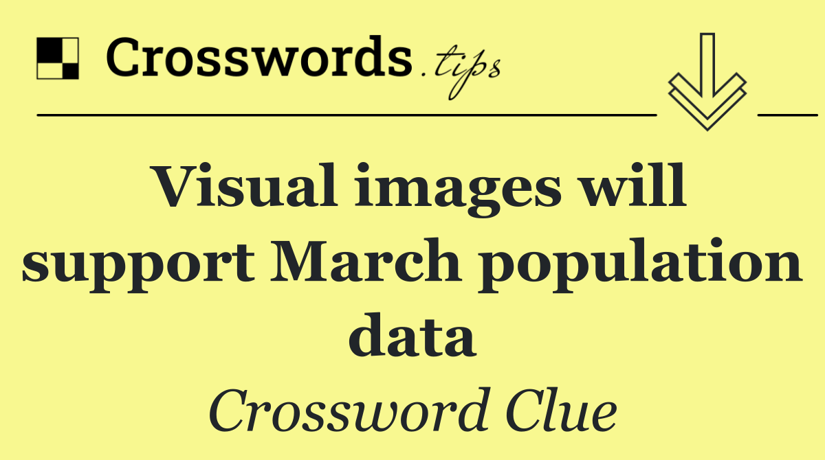 Visual images will support March population data