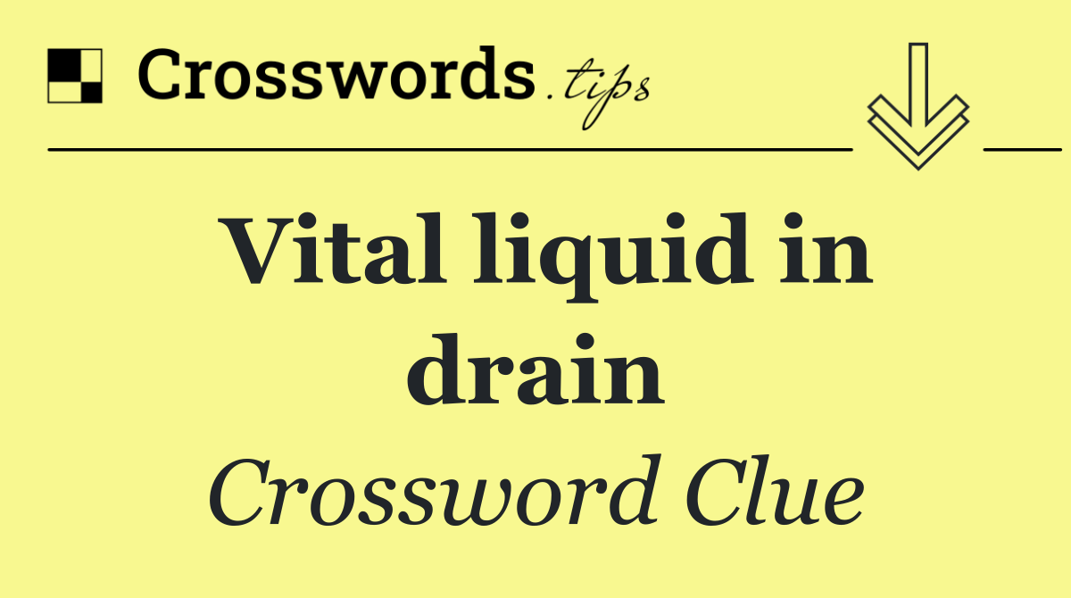 Vital liquid in drain