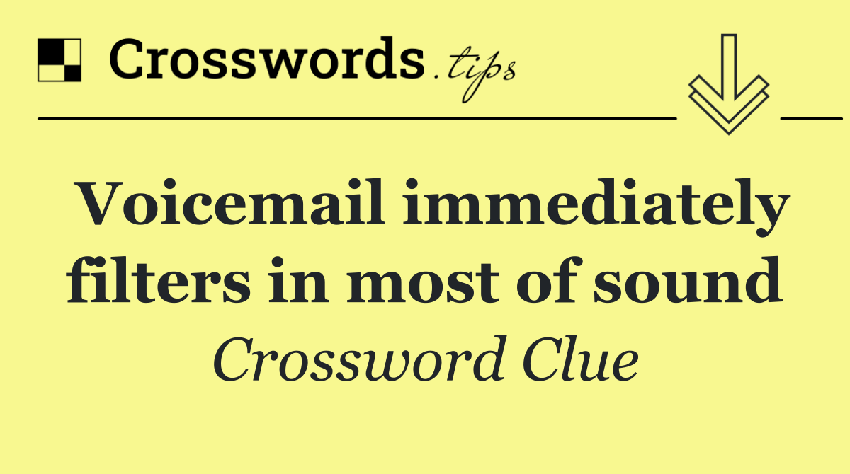 Voicemail immediately filters in most of sound