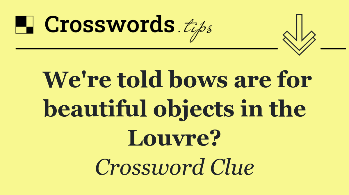 We're told bows are for beautiful objects in the Louvre?