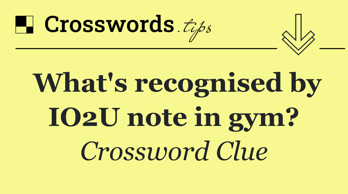 What's recognised by IO2U note in gym?