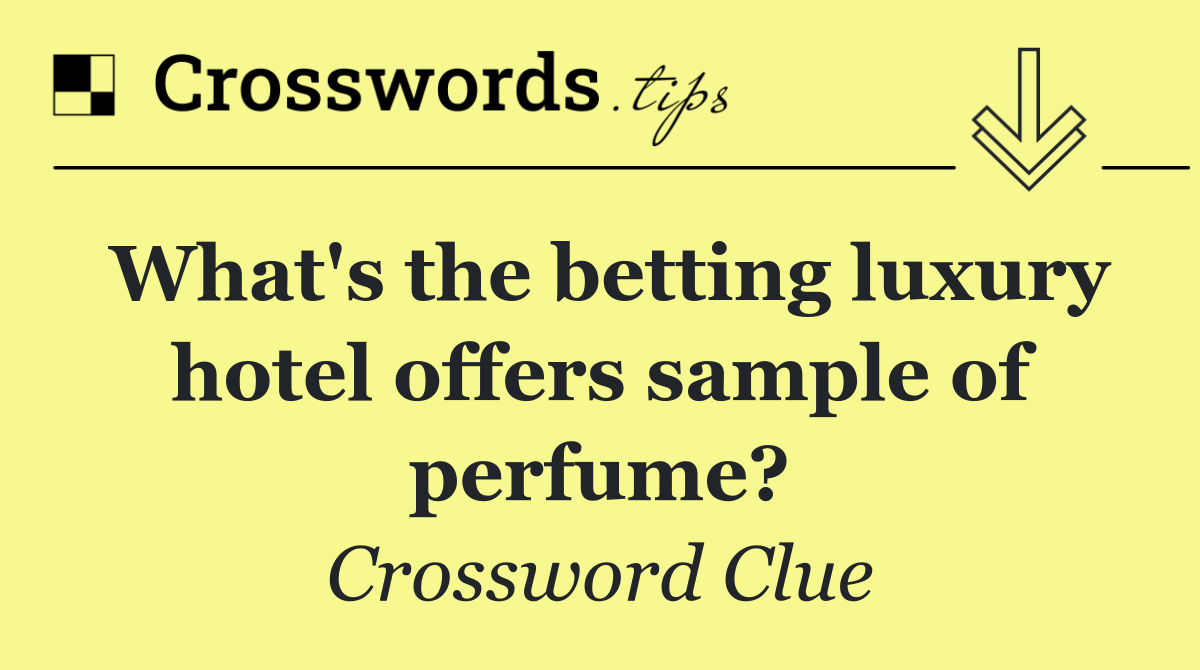 What's the betting luxury hotel offers sample of perfume?