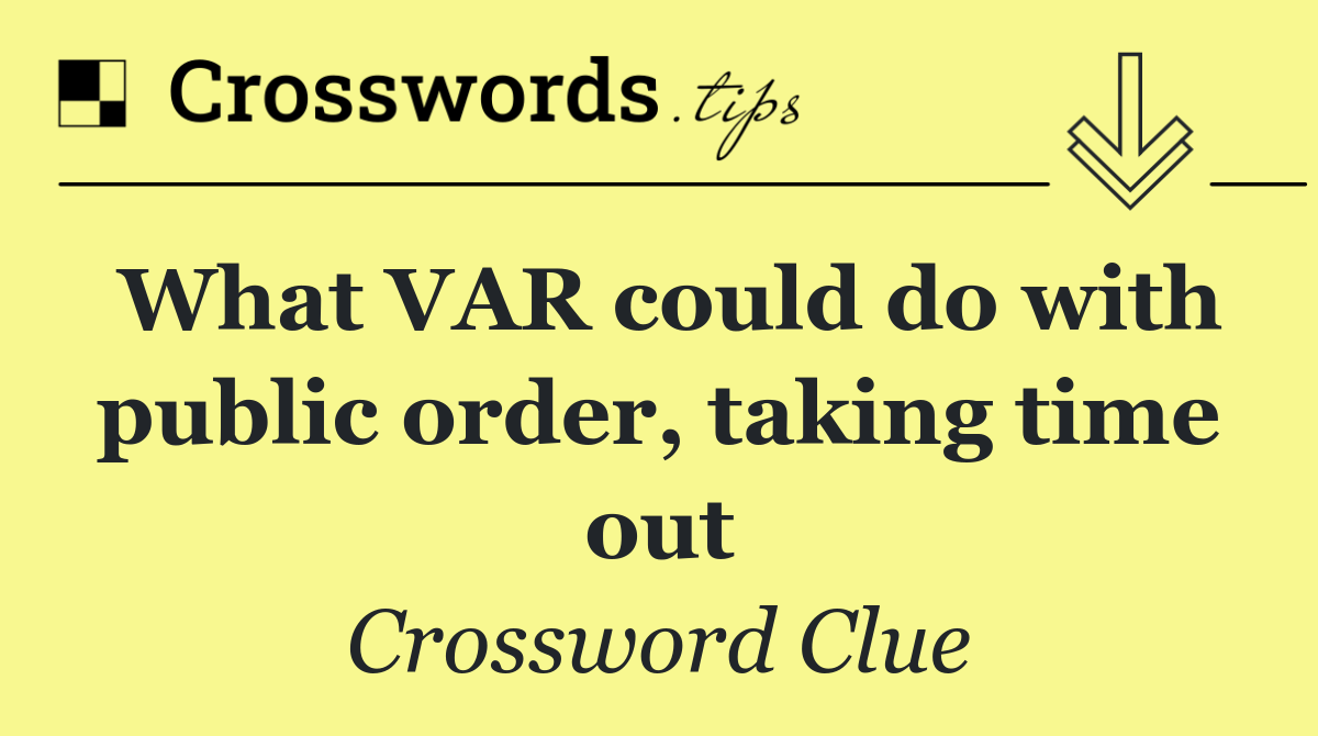 What VAR could do with public order, taking time out