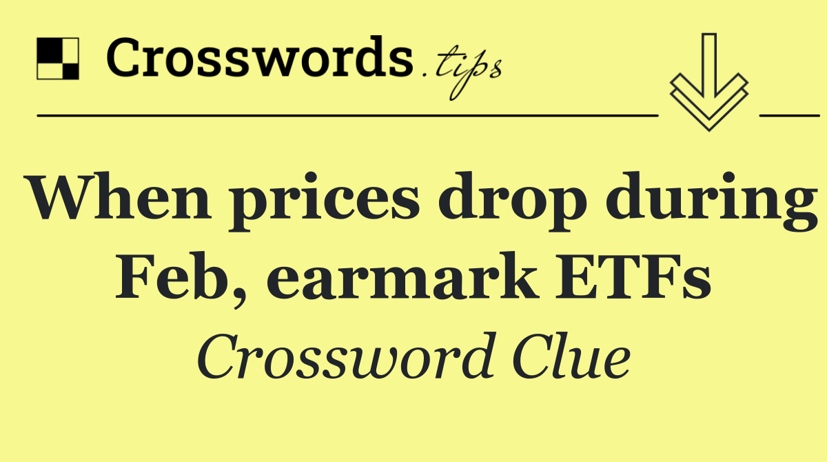 When prices drop during Feb, earmark ETFs