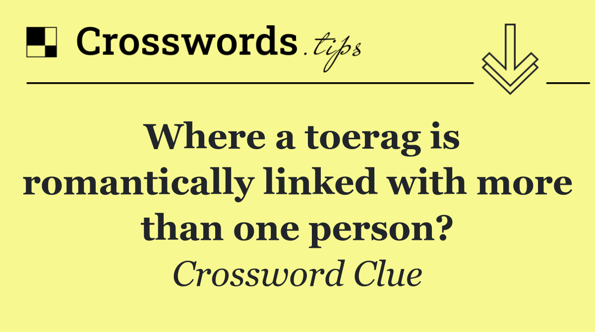 Where a toerag is romantically linked with more than one person?