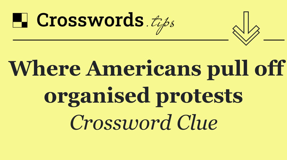 Where Americans pull off organised protests