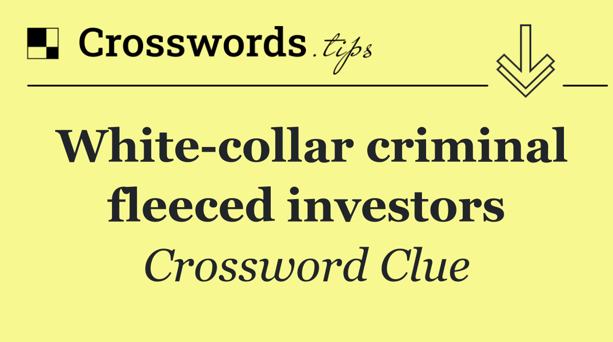 White collar criminal fleeced investors