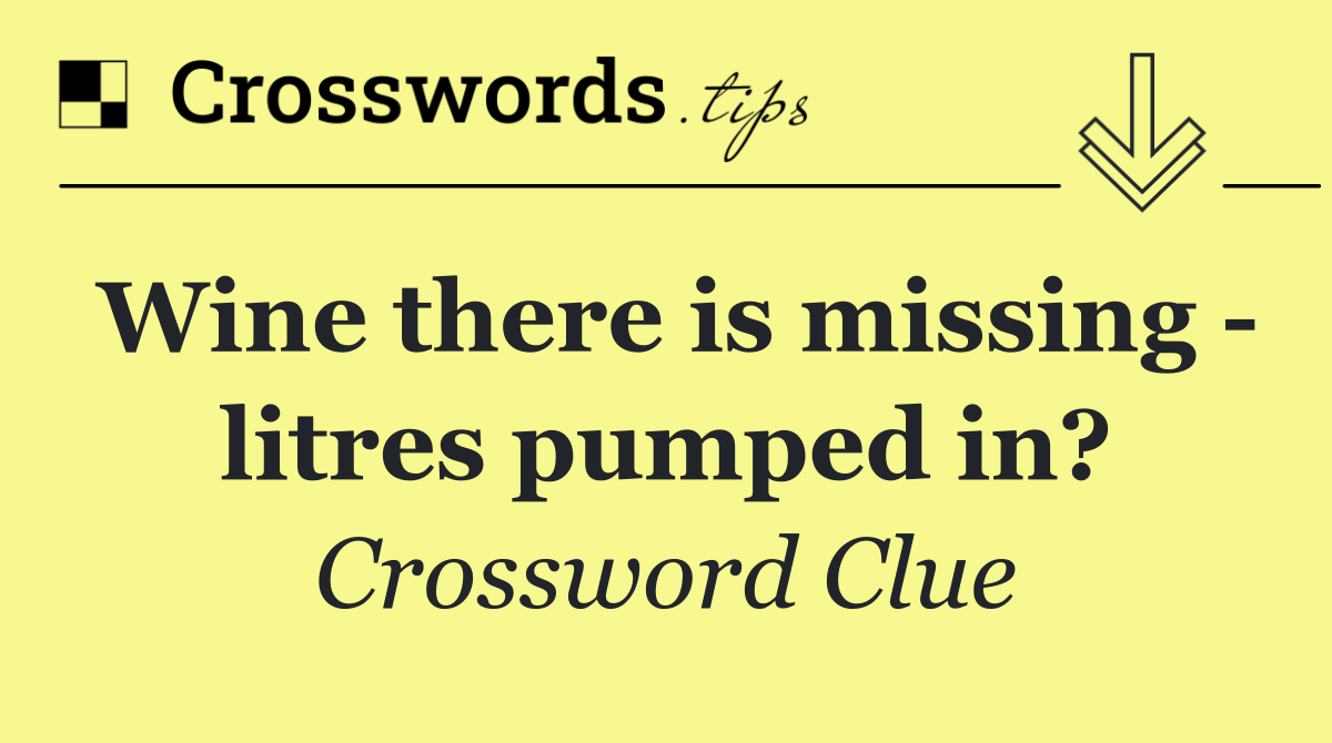 Wine there is missing   litres pumped in?