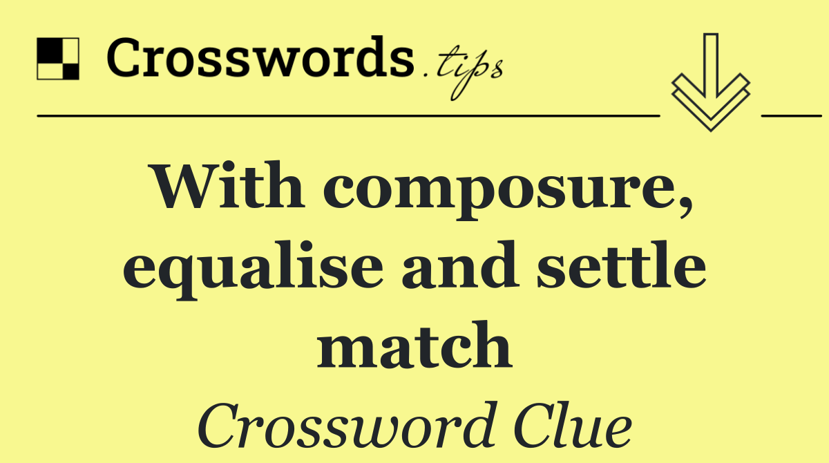 With composure, equalise and settle match