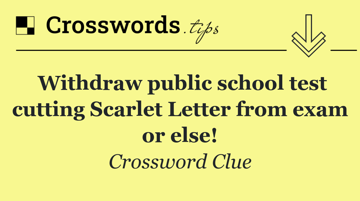 Withdraw public school test cutting Scarlet Letter from exam or else!