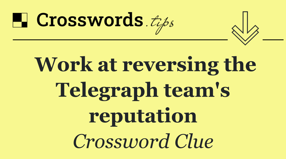 Work at reversing the Telegraph team's reputation