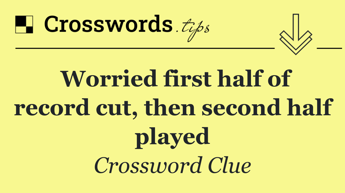 Worried first half of record cut, then second half played