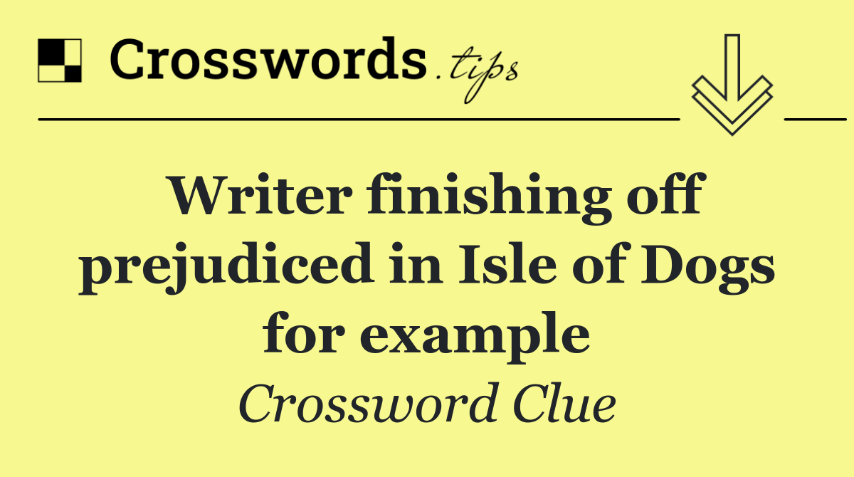 Writer finishing off prejudiced in Isle of Dogs for example