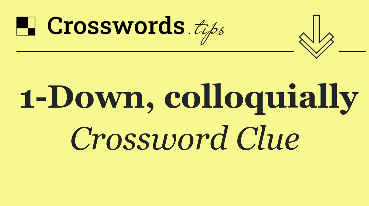 1 Down, colloquially