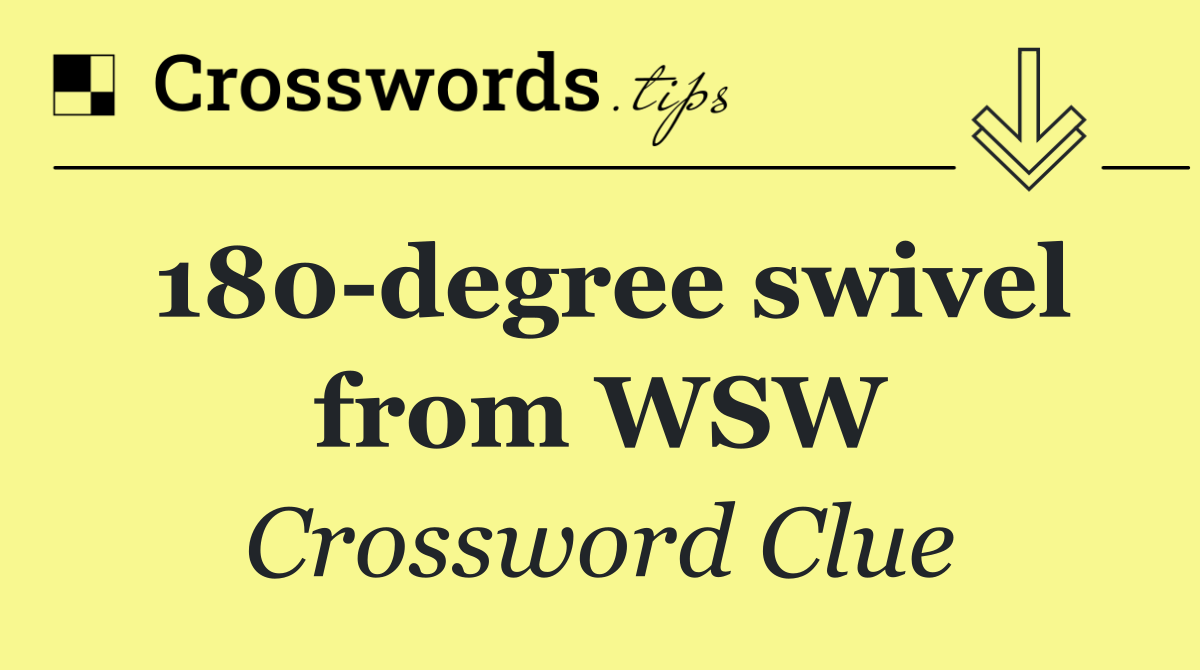 180 degree swivel from WSW