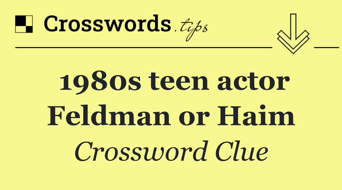 1980s teen actor Feldman or Haim