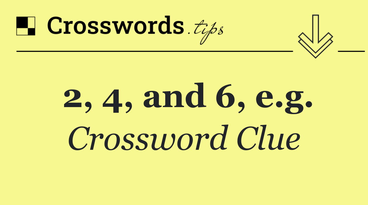 2, 4, and 6, e.g.