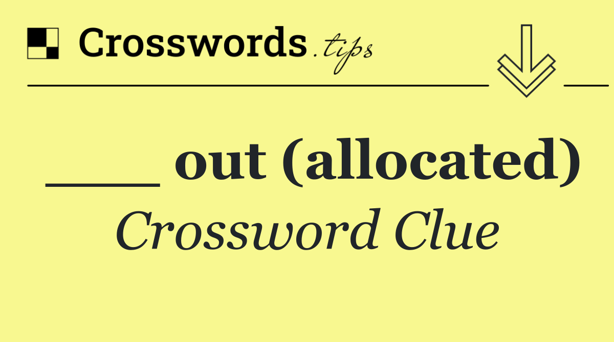 ___ out (allocated)