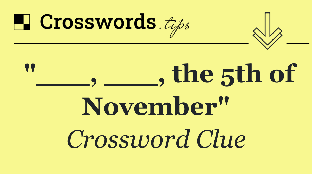 "___, ___, the 5th of November"