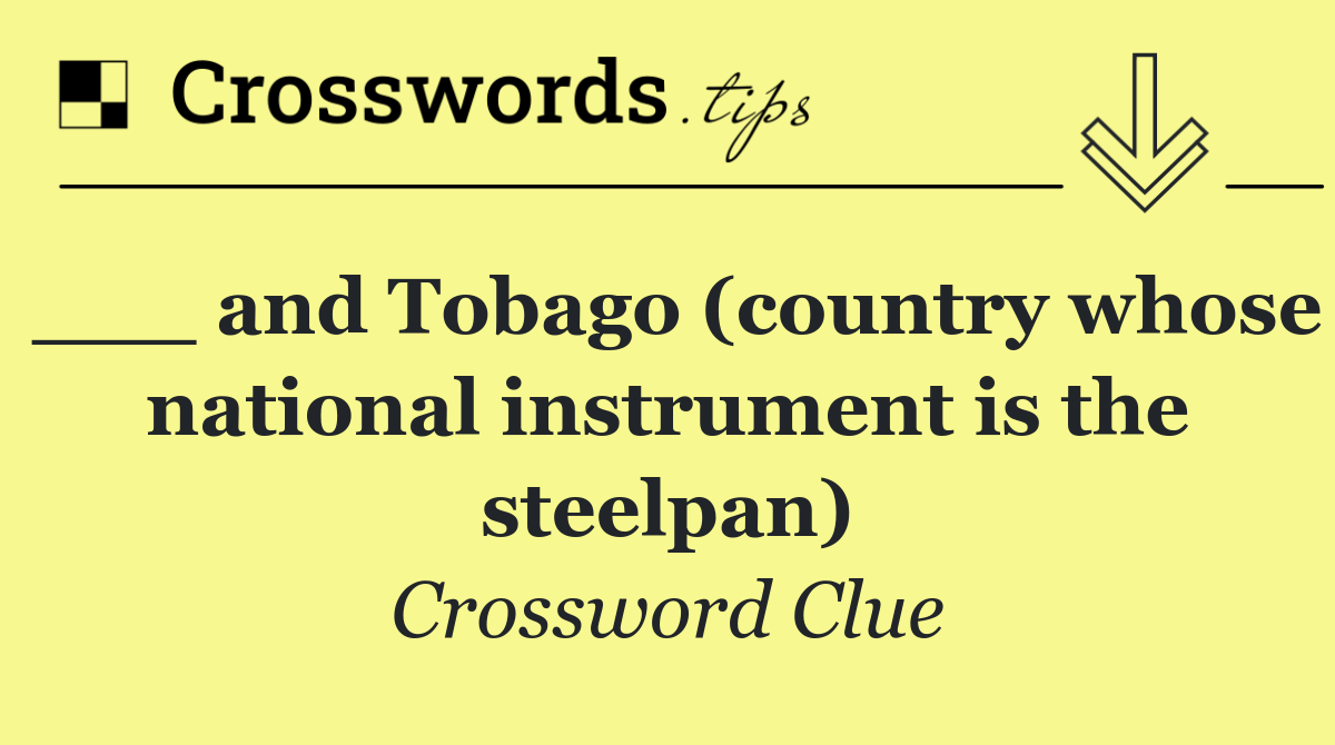 ___ and Tobago (country whose national instrument is the steelpan)