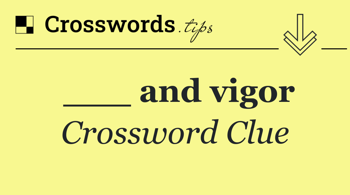 ___ and vigor