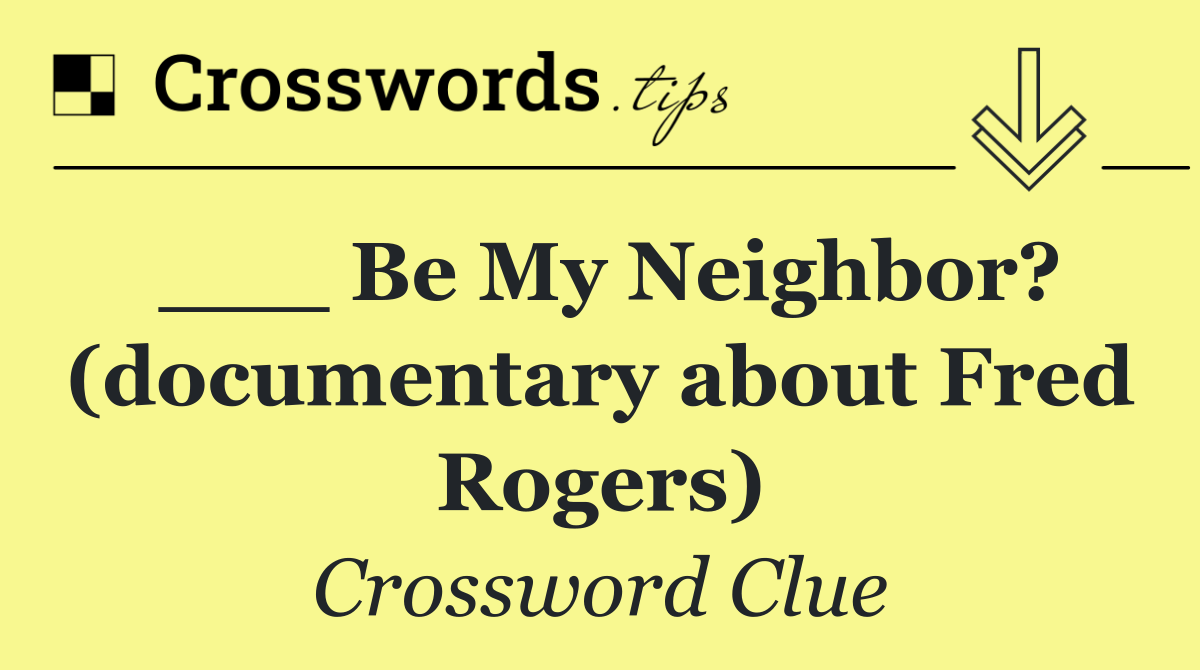 ___ Be My Neighbor? (documentary about Fred Rogers)