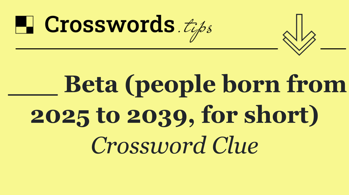 ___ Beta (people born from 2025 to 2039, for short)
