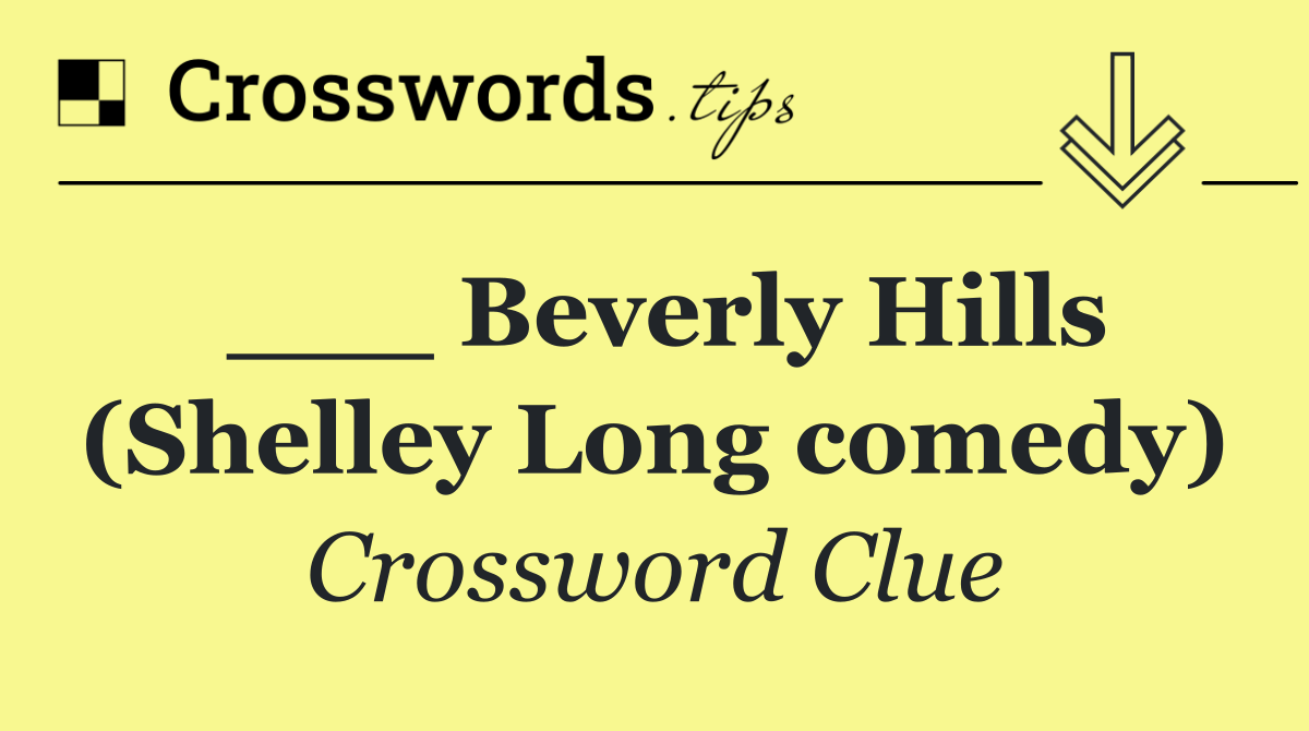 ___ Beverly Hills (Shelley Long comedy)