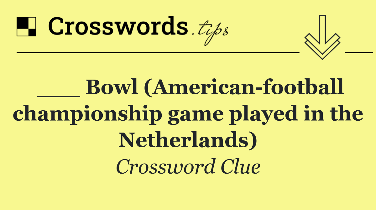 ___ Bowl (American football championship game played in the Netherlands)