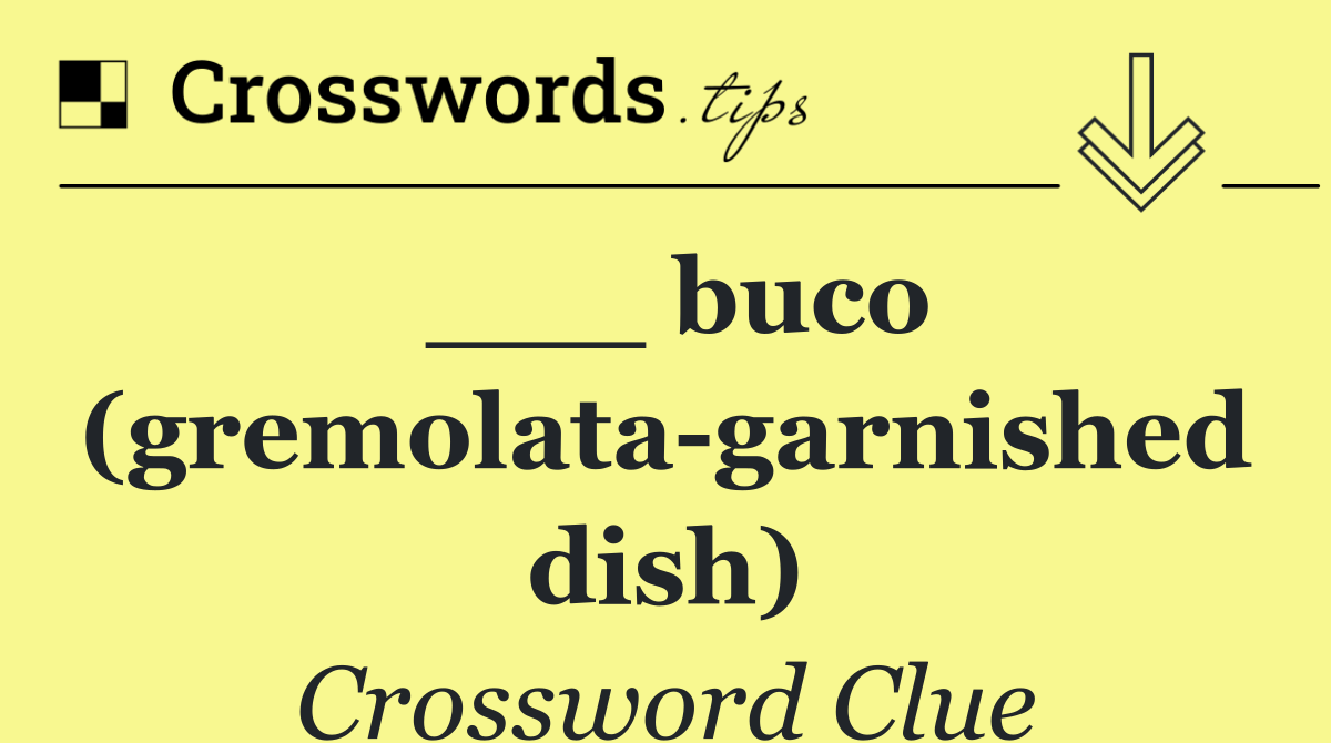 ___ buco (gremolata garnished dish)