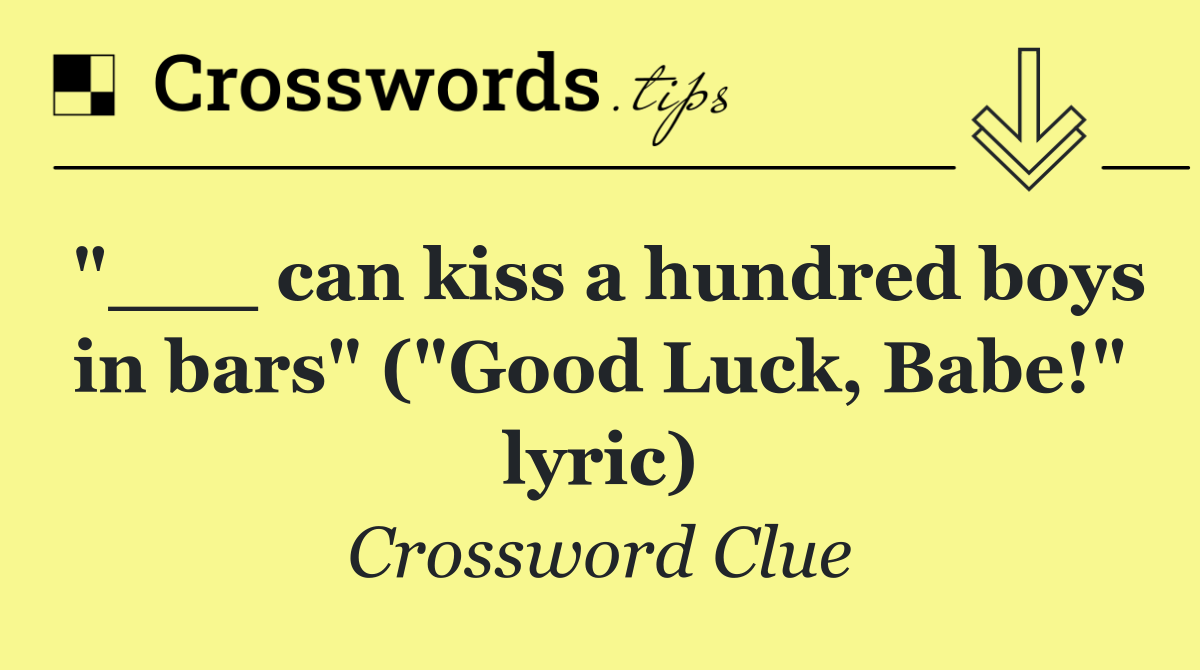 "___ can kiss a hundred boys in bars" ("Good Luck, Babe!" lyric)